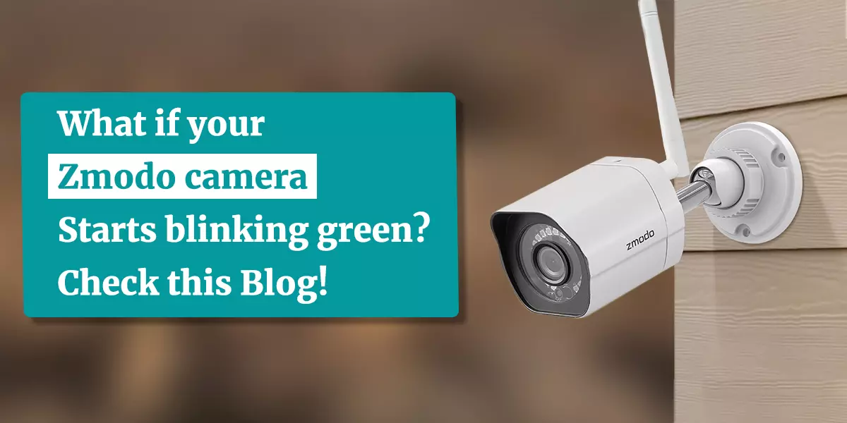 What if your Zmodo camera Starts blinking green? Check this Blog!