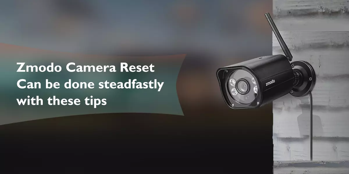 Zmodo camera reset can be done steadfastly with these tips
