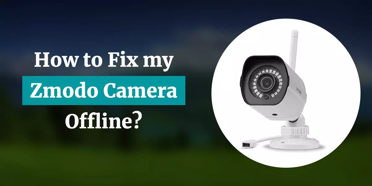 How to Fix my Zmodo Camera Offline?