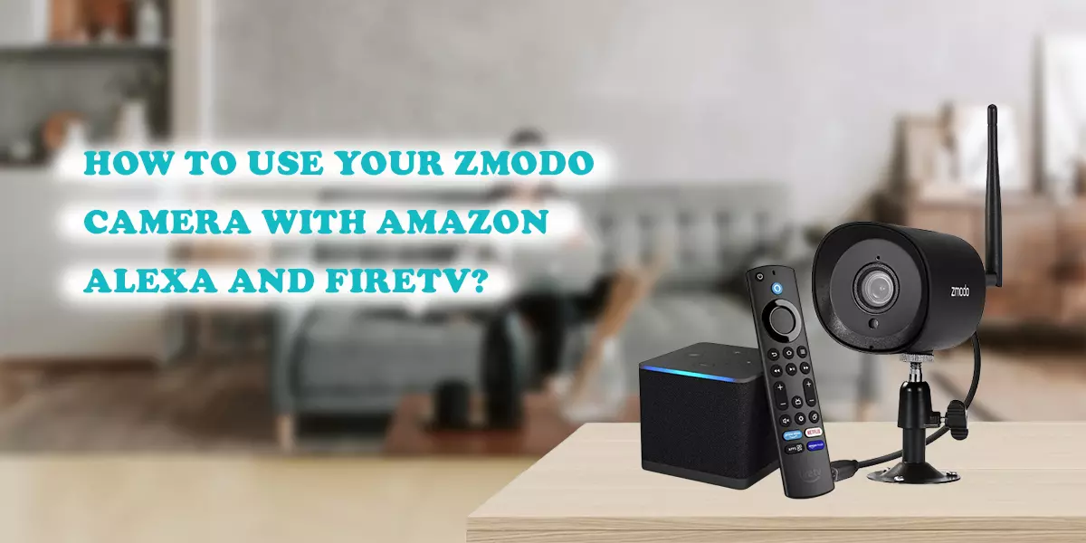 How to use your Zmodo camera with Amazon Alexa and FireTV