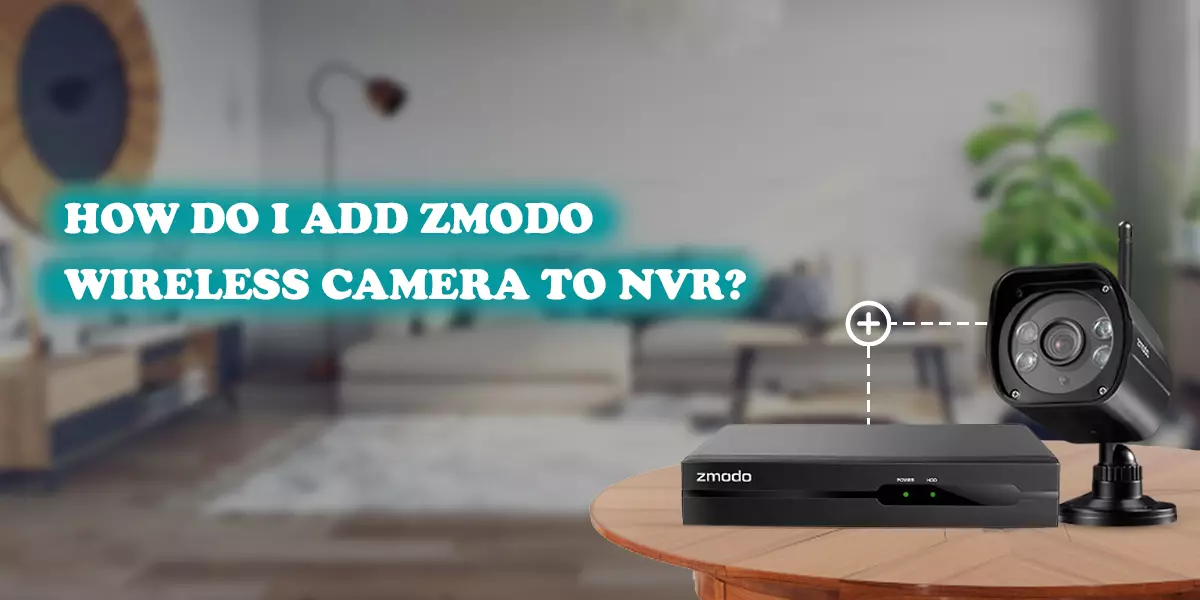 How Do I Add Zmodo Wireless Camera To NVR?