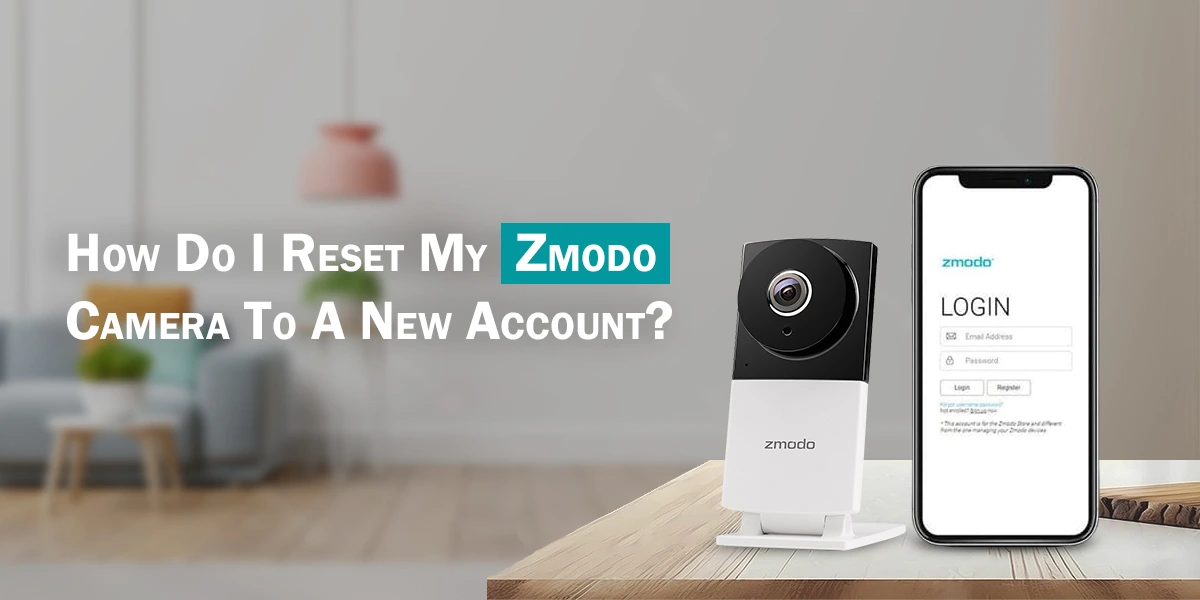 Reset My Zmodo Camera To A New Account